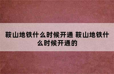 鞍山地铁什么时候开通 鞍山地铁什么时候开通的